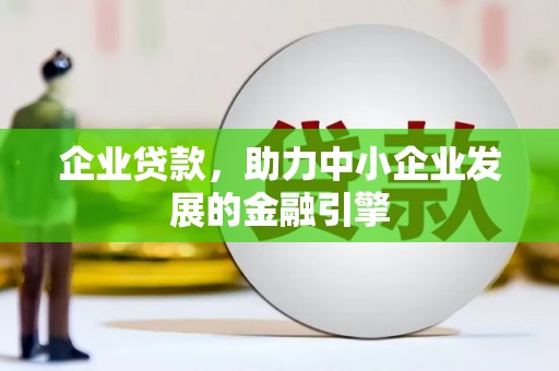 独山企业贷款，助力中小企业发展的金融引擎