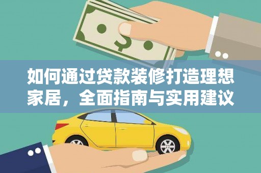 独山如何通过贷款装修打造理想家居，全面指南与实用建议