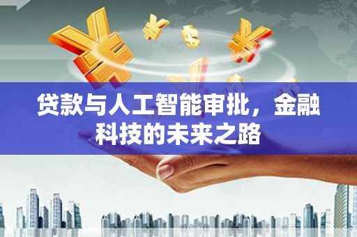 独山贷款与人工智能审批，金融科技的未来之路