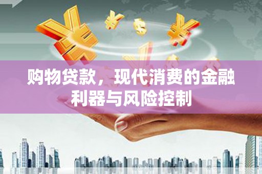 独山购物贷款，现代消费的金融利器与风险控制