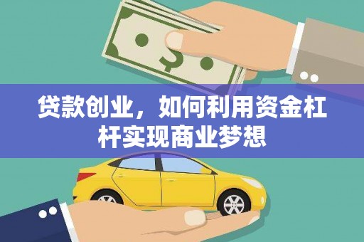 独山贷款创业，如何利用资金杠杆实现商业梦想