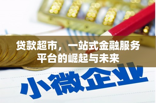 独山贷款超市，一站式金融服务平台的崛起与未来