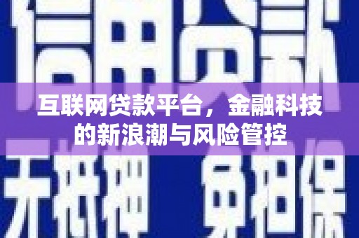 独山互联网贷款平台，金融科技的新浪潮与风险管控