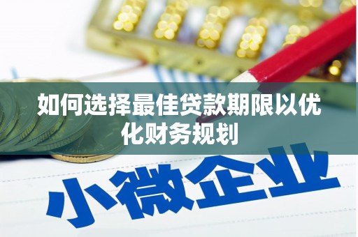 独山如何选择最佳贷款期限以优化财务规划