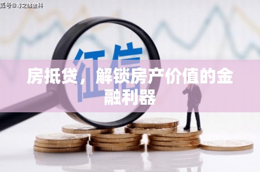 独山房抵贷，解锁房产价值的金融利器