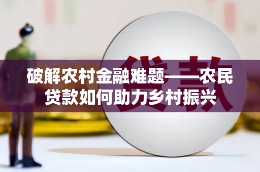 独山破解农村金融难题——农民贷款如何助力乡村振兴
