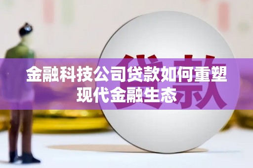 独山金融科技公司贷款如何重塑现代金融生态