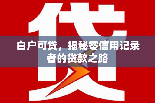 独山白户可贷，揭秘零信用记录者的贷款之路