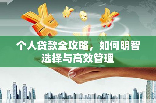 独山个人贷款全攻略，如何明智选择与高效管理