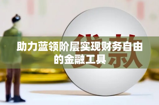 独山助力蓝领阶层实现财务自由的金融工具