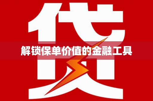 独山解锁保单价值的金融工具