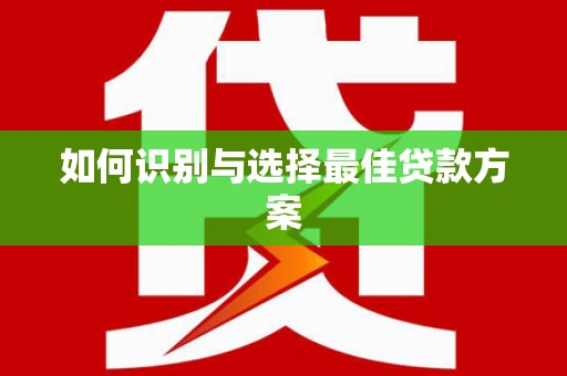 独山如何识别与选择最佳贷款方案